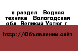  в раздел : Водная техника . Вологодская обл.,Великий Устюг г.